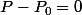 P-P_{0}=0