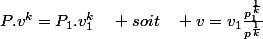 P.v^{k}=P_{1}.v_{1}^{k}\quad soit\quad v=v_{1}\frac{p_{1}^{\frac{1}{k}}}{p^{\frac{1}{k}}}