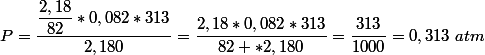P=\dfrac{\dfrac{2,18}{82}*0,082*313}{2,180}=\dfrac{2,18*0,082*313}{82 *2,180}=\dfrac{313}{1000}=0,313~atm