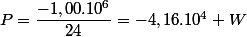 P=\dfrac{-1,00.10^{6}}{24}=-4,16.10^{4} W