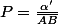 P=\frac{\alpha'}{\overline{AB}}