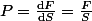 P=\frac{\mathrm{d}F}{\mathrm{d}S}=\frac{F}{S}