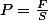 P=\frac{F}{S}