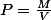 P=\frac{M}{V}