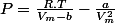P=\frac{R.T}{V_{m}-b}-\frac{a}{V_{m}^{2}}