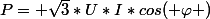 P= \sqrt{3}*U*I*cos( \varphi )