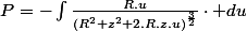 P=-\int\frac{R.u}{\left(R^{2}+z^{2}+2.R.z.u\right)^{\frac{3}{2}}}\cdot du