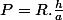 P=R.\frac{h}{a}