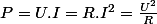 P=U.I=R.I^{2}=\frac{U^{2}}{R}