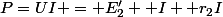 P=UI = E'_{2}  I +r_{2}I