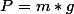 P=m*g