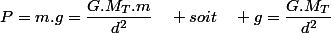 P=m.g=\dfrac{G.M_{T}.m}{d^{2}}\quad soit\quad g=\dfrac{G.M_{T}}{d^{2}}
