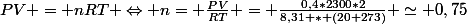 PV = nRT \Leftrightarrow n= \frac{PV}{RT} = \frac{0,4*2300*2}{8,31 * (20+273)} \simeq 0,75