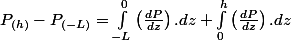 P_{(h)}-P_{(-L)}=\int_{-L}^{0}\left(\frac{dP}{dz}\right).dz+\int_{0}^{h}\left(\frac{dP}{dz}\right).dz