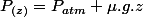 P_{(z)}=P_{atm}+\mu.g.z