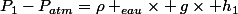 P_{1}-P_{atm}=\rho _{eau}\times g\times h_{1}