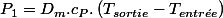 P_{1}=D_{m}.c_{P}.\left(T_{sortie}-T_{entr\acute{e}e}\right)