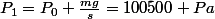 P_{1}=P_{0}+\frac{mg}{s}=100500 Pa