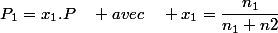 P_{1}=x_{1}.P\quad avec\quad x_{1}=\dfrac{n_{1}}{n_{1}+n2}