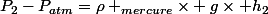 P_{2}-P_{atm}=\rho _{mercure}\times g\times h_{2}