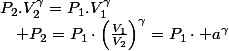 P_{2}.V_{2}^{\gamma}=P_{1}.V_{1}^{\gamma}\quad;\quad P_{2}=P_{1}\cdot\left(\frac{V_{1}}{V_{2}}\right)^{\gamma}=P_{1}\cdot a^{\gamma}