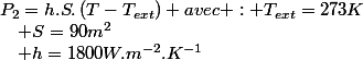 P_{2}=h.S.\left(T-T_{ext}\right) avec : T_{ext}=273K\quad;\quad h=1800W.m^{-2}.K^{-1}\quad;\quad S=90m^{2}