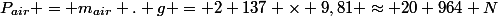 P_{air} = m_{air} . g = 2 137 \times 9,81 \approx 20 964 N