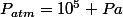 P_{atm}=10^{5} Pa