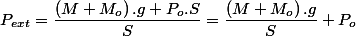 P_{ext}=\dfrac{\left(M+M_{o}\right).g+P_{o}.S}{S}=\dfrac{\left(M+M_{o}\right).g}{S}+P_{o}
