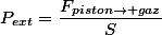 P_{ext}=\dfrac{F_{piston\rightarrow gaz}}{S}