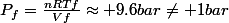P_{f}=\frac{nRTf}{Vf}\approx 9.6bar\neq 1bar
