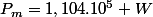 P_{m}=1,104.10^{5} W