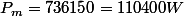 P_{m}=736150=110400W