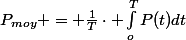 P_{moy} = \frac{1}{T}\cdot \int_o^{T}\ P(t)dt