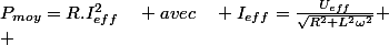 P_{moy}=R.I_{eff}^{2}\quad avec\quad I_{eff}=\frac{U_{eff}}{\sqrt{R^{2}+L^{2}\omega^{2}}}
 \\ 