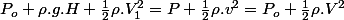 P_{o}+\rho.g.H+\frac{1}{2}\rho.V_{1}^{2}=P+\frac{1}{2}\rho.v^{2}=P_{o}+\frac{1}{2}\rho.V^{2}