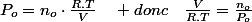 P_{o}=n_{o}\cdot\frac{R.T}{V}\quad donc\quad\frac{V}{R.T}=\frac{n_{o}}{P_{o}}