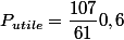 P_{utile}=\dfrac{107}{61}0,6