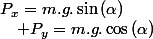 P_{x}=m.g.\sin\left(\alpha\right)\quad;\quad P_{y}=m.g.\cos\left(\alpha\right)