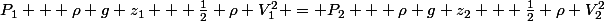 P_1 + \rho g z_1 + \frac{1}{2} \rho V_1^2 = P_2 + \rho g z_2 + \frac{1}{2} \rho V_2^2