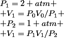 P_1=2 atm
 \\ V_1=P_0V_0/P_1
 \\ P_2=1 atm
 \\ V_1=P_1V_1/P_2