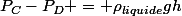 P_C-P_D = \rho_{liquide}gh