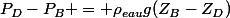 P_D-P_B = \rho_{eau}g(Z_B-Z_D)