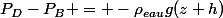 P_D-P_B = -\rho_{eau}g(z+h)