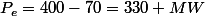 P_e=400-70=330 MW
