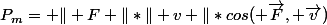 P_m= \| F \|*\| v \|*cos( \overrightarrow{F}, \overrightarrow{v})