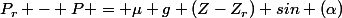 P_r - P = \mu g (Z-Z_r) sin (\alpha)