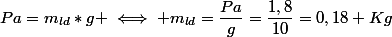 Pa=m_{ld}*g \iff m_{ld}=\dfrac{Pa}{g}=\dfrac{1,8}{10}=0,18 Kg