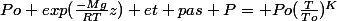 Po exp(\frac{-Mg}{RT}z) et pas P= Po(\frac{T}{To})^K