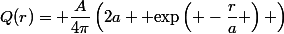 Q(r)= \dfrac{A}{4\pi}\left(2a +\text{exp}\left( -\dfrac{r}{a} \right) \right)